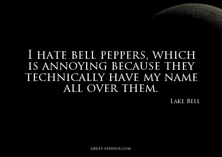 I hate bell peppers, which is annoying because they tec