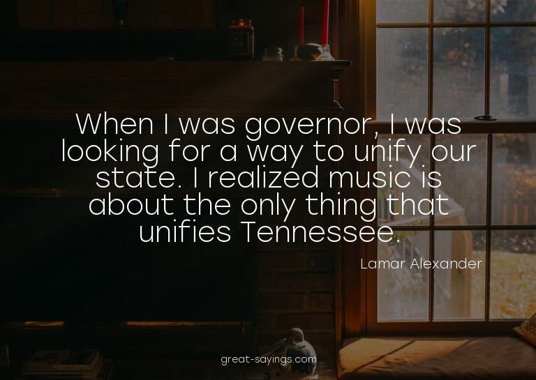 When I was governor, I was looking for a way to unify o