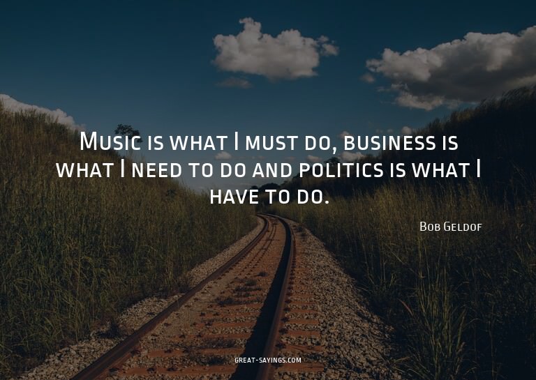 Music is what I must do, business is what I need to do