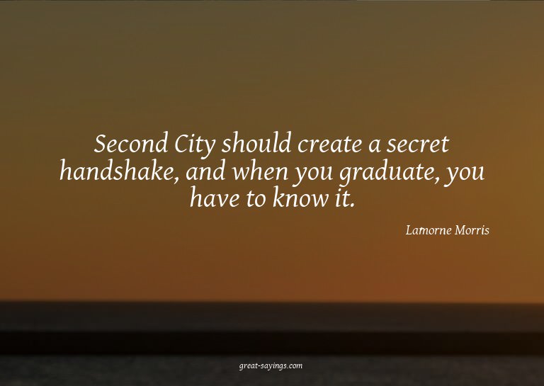 Second City should create a secret handshake, and when