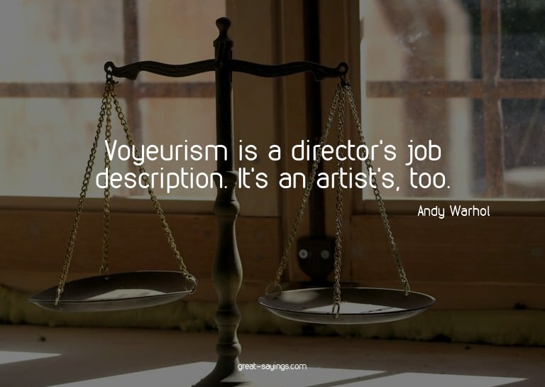 Voyeurism is a director's job description. It's an arti
