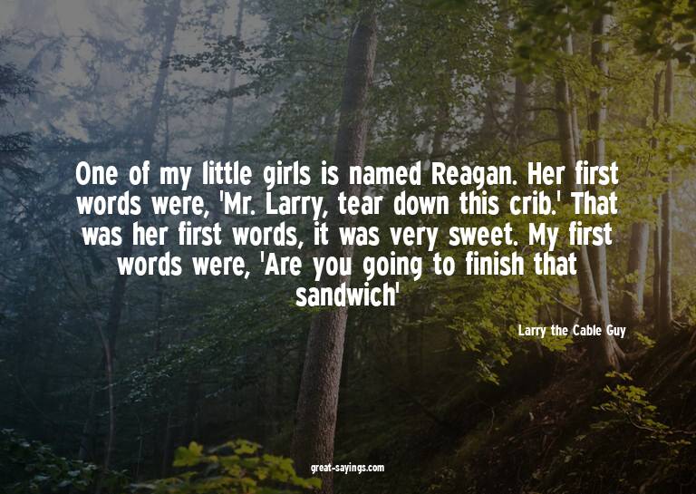 One of my little girls is named Reagan. Her first words