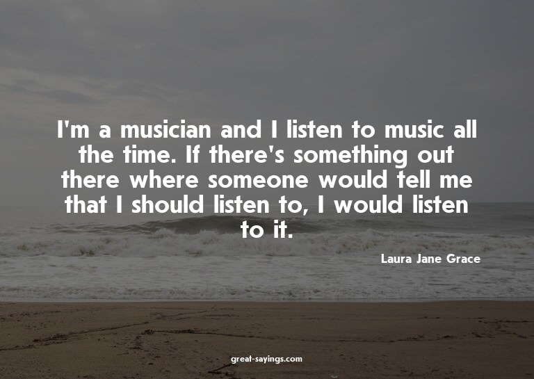 I'm a musician and I listen to music all the time. If t