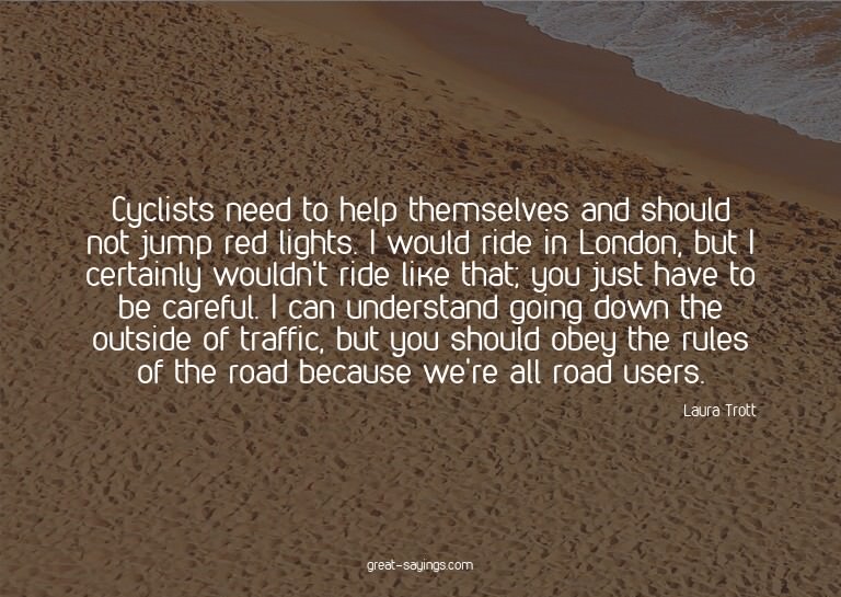 Cyclists need to help themselves and should not jump re