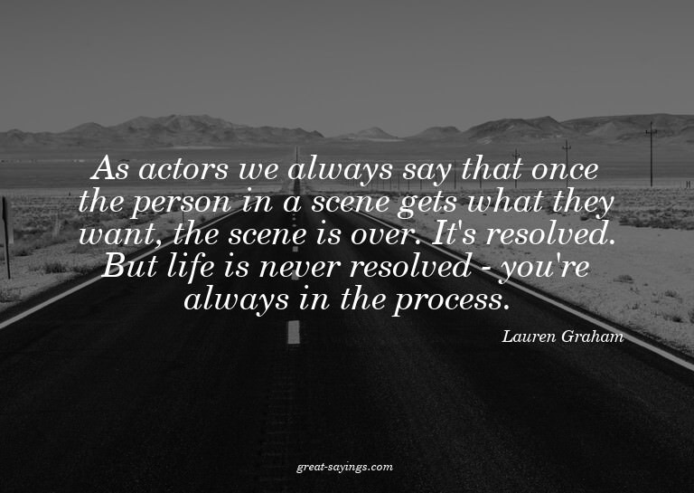 As actors we always say that once the person in a scene