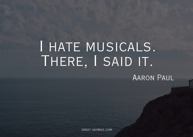 I hate musicals. There, I said it.

