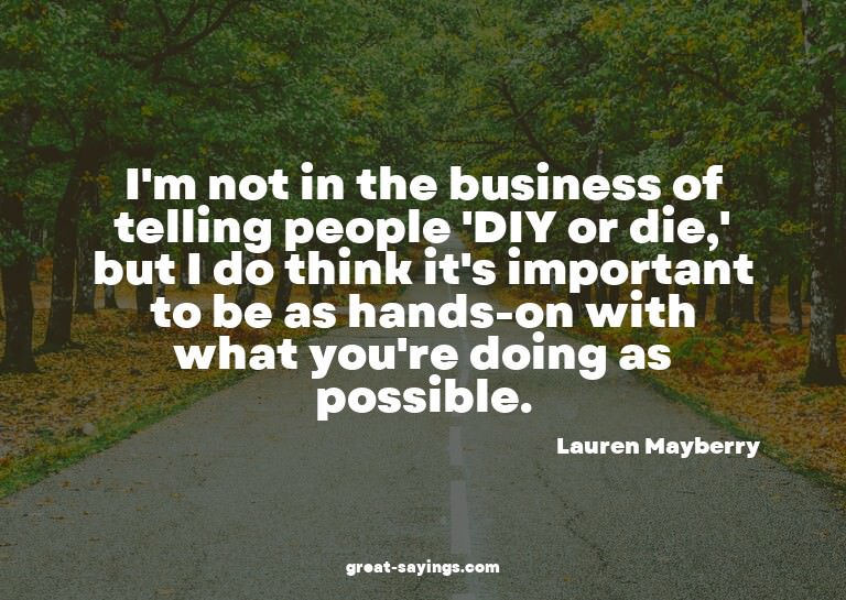 I'm not in the business of telling people 'DIY or die,'