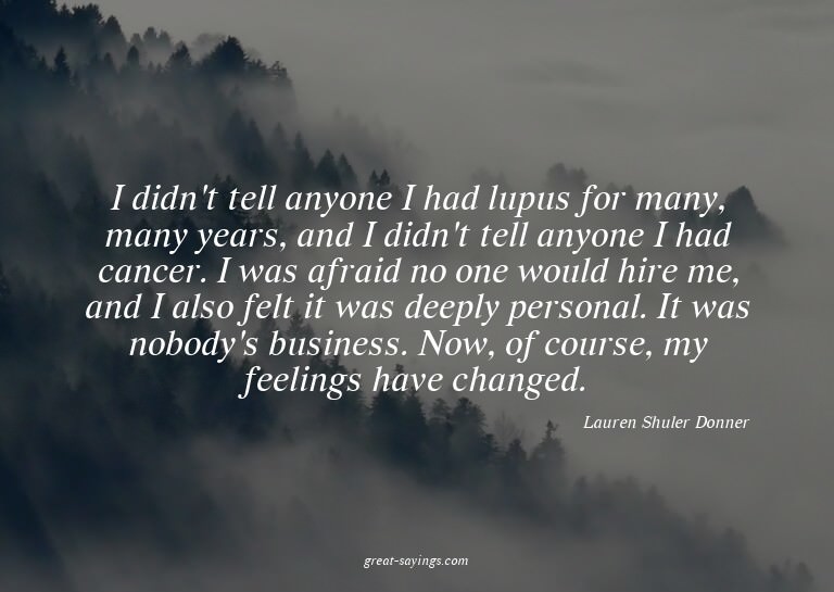 I didn't tell anyone I had lupus for many, many years,