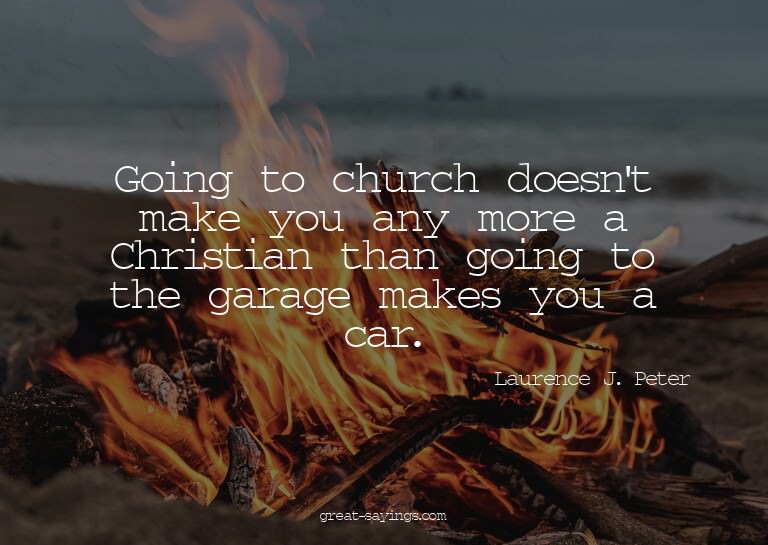 Going to church doesn't make you any more a Christian t