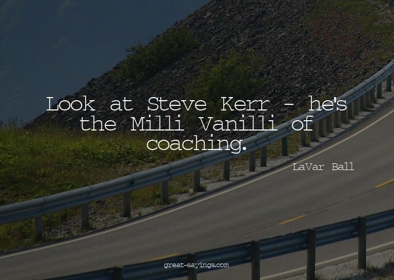 Look at Steve Kerr - he's the Milli Vanilli of coaching
