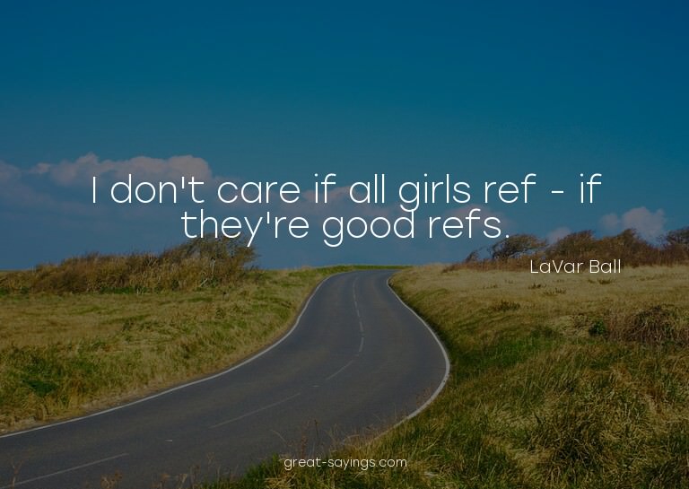 I don't care if all girls ref - if they're good refs.

