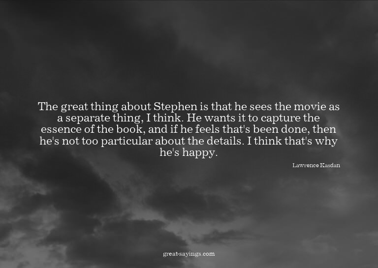 The great thing about Stephen is that he sees the movie