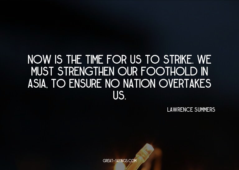 Now is the time for us to strike. We must strengthen ou