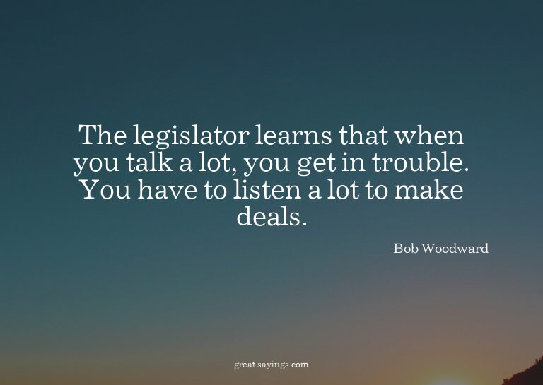 The legislator learns that when you talk a lot, you get