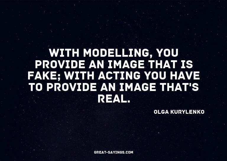 With modelling, you provide an image that is fake; with