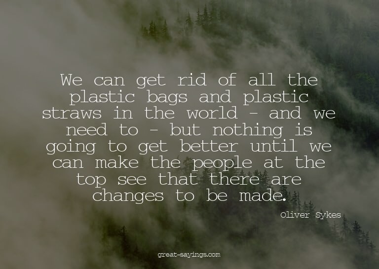 We can get rid of all the plastic bags and plastic stra