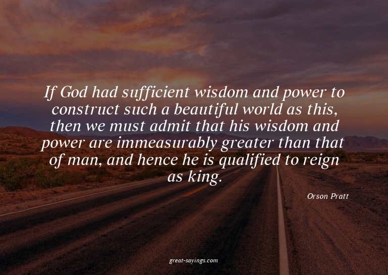 If God had sufficient wisdom and power to construct suc