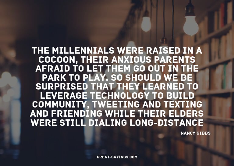 The millennials were raised in a cocoon, their anxious