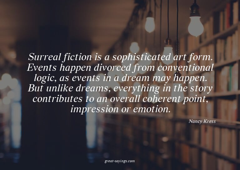 Surreal fiction is a sophisticated art form. Events hap