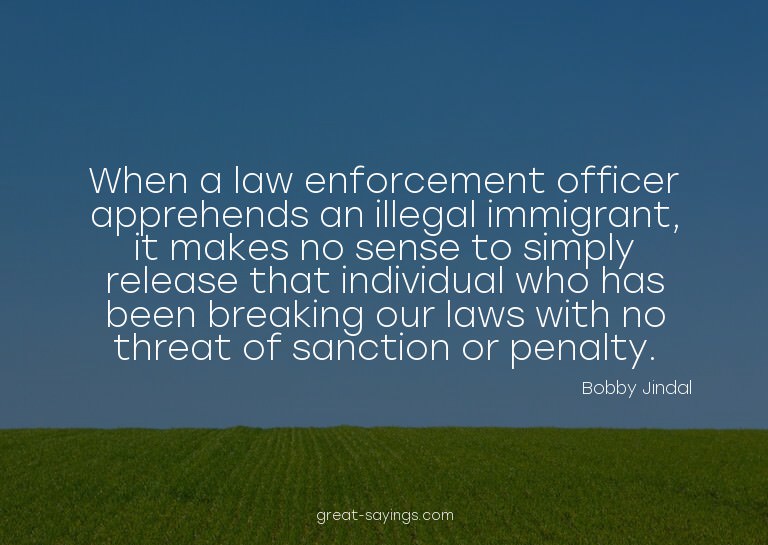 When a law enforcement officer apprehends an illegal im
