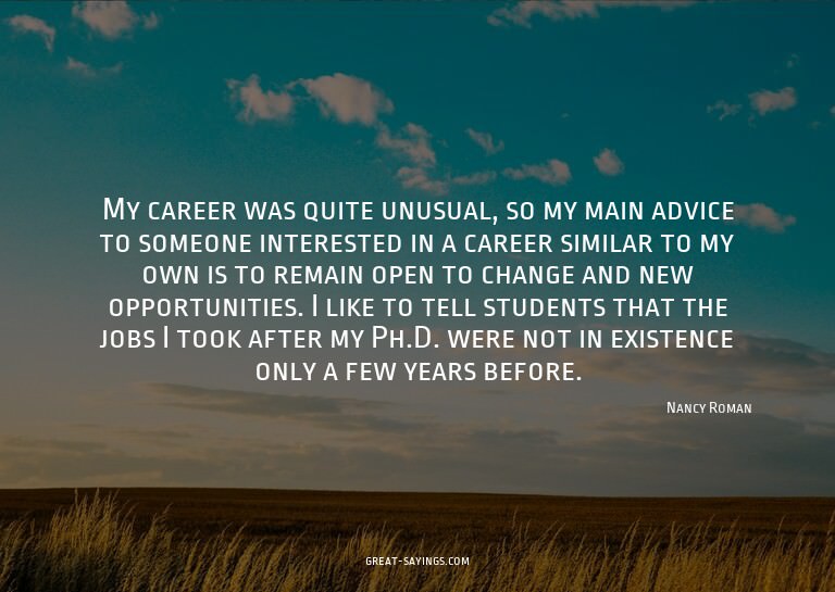 My career was quite unusual, so my main advice to someo