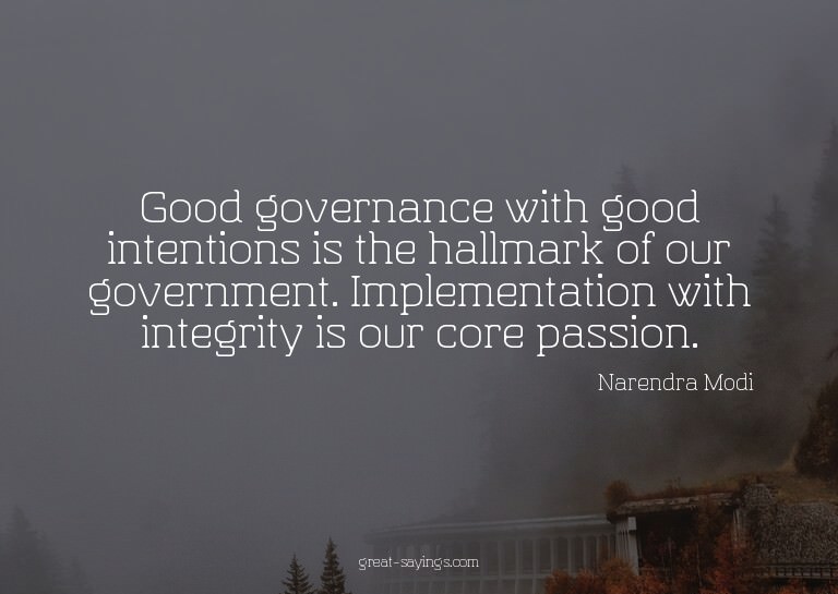Good governance with good intentions is the hallmark of