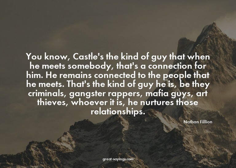 You know, Castle's the kind of guy that when he meets s