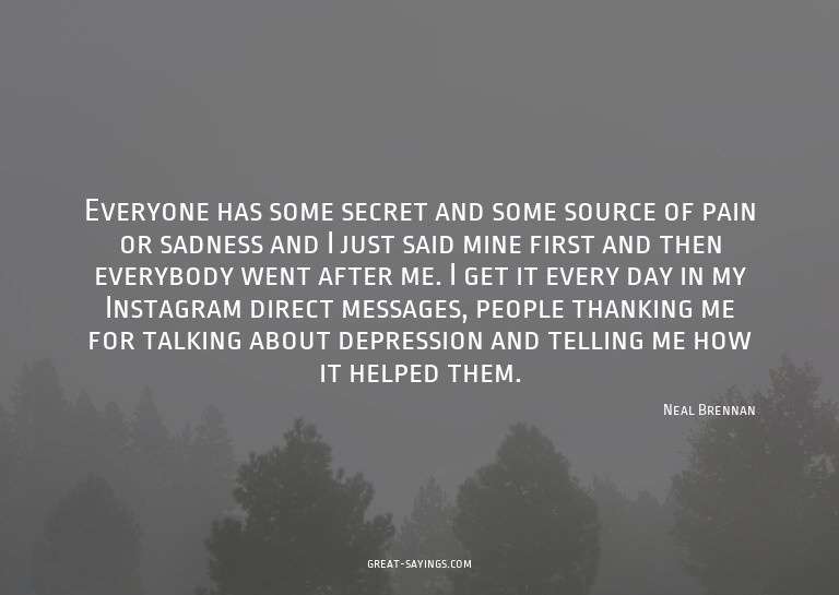 Everyone has some secret and some source of pain or sad