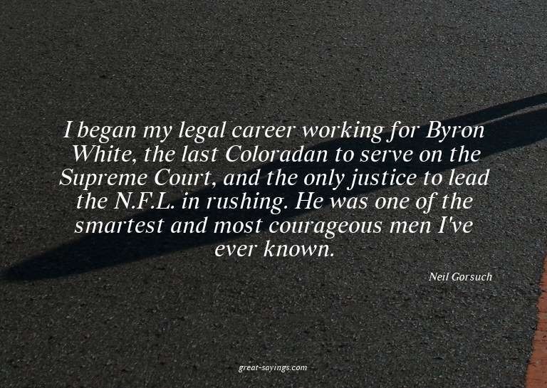 I began my legal career working for Byron White, the la