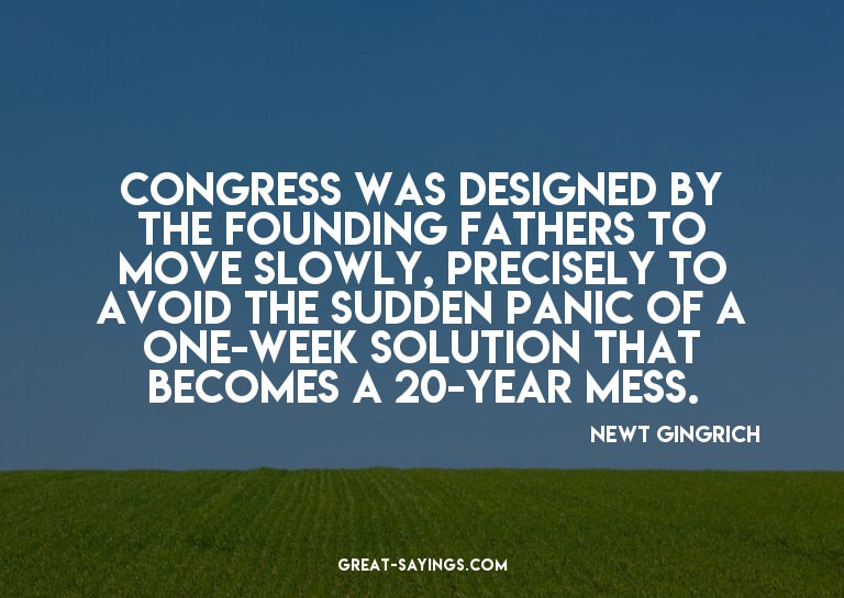 Congress was designed by the Founding Fathers to move s