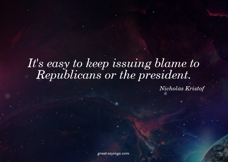 It's easy to keep issuing blame to Republicans or the p