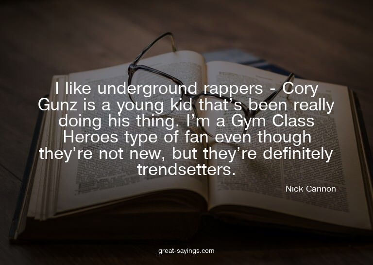 I like underground rappers - Cory Gunz is a young kid t