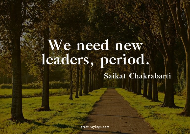 We need new leaders, period.

