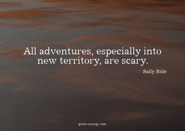 All adventures, especially into new territory, are scar