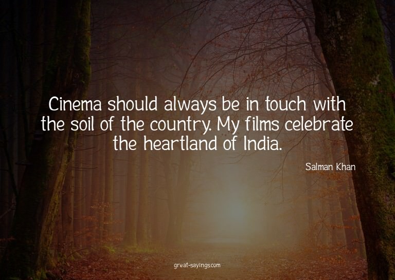 Cinema should always be in touch with the soil of the c