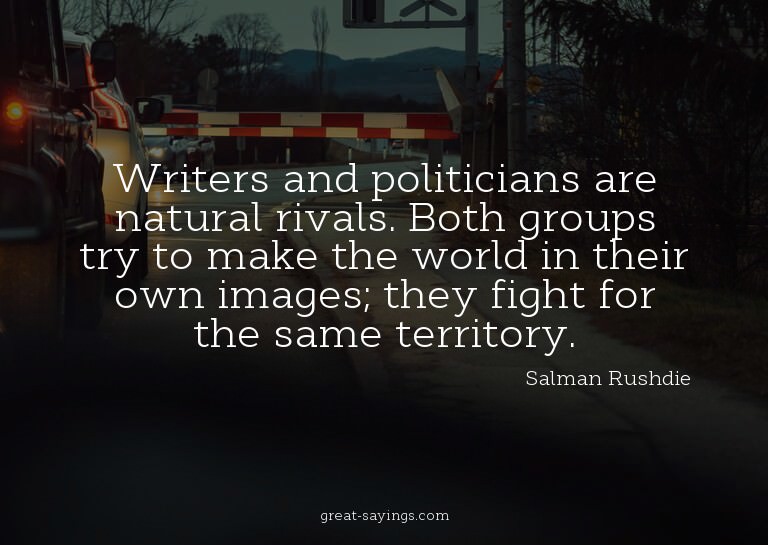 Writers and politicians are natural rivals. Both groups