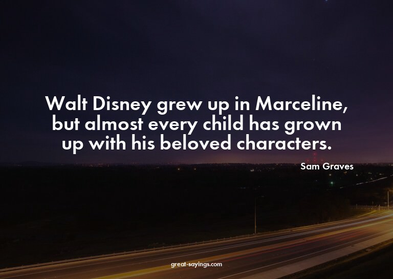 Walt Disney grew up in Marceline, but almost every chil