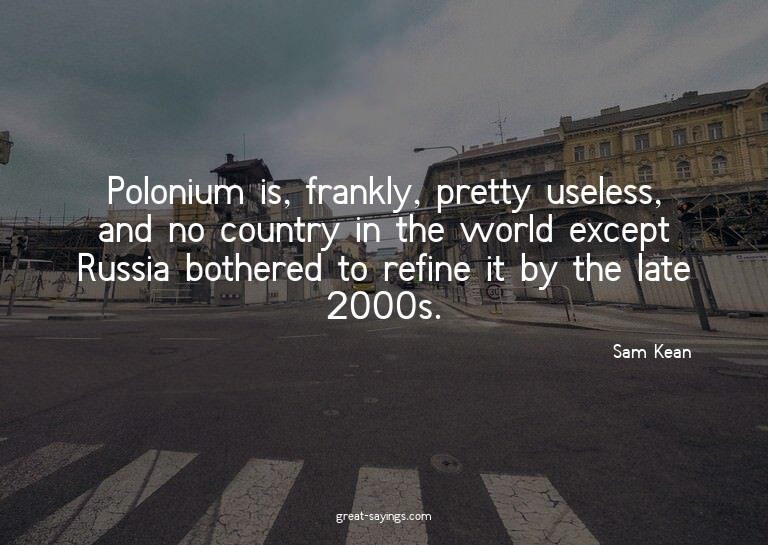 Polonium is, frankly, pretty useless, and no country in