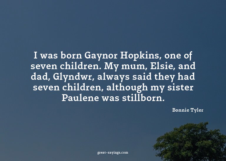 I was born Gaynor Hopkins, one of seven children. My mu
