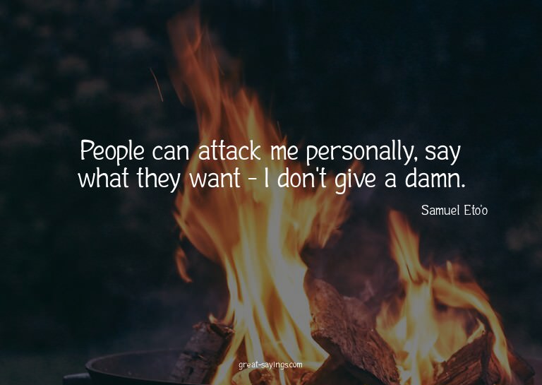 People can attack me personally, say what they want - I