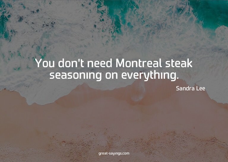 You don't need Montreal steak seasoning on everything.

