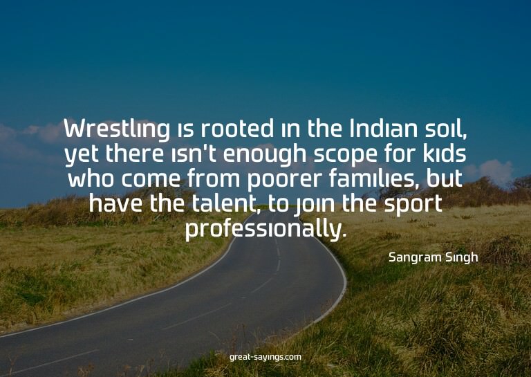 Wrestling is rooted in the Indian soil, yet there isn't