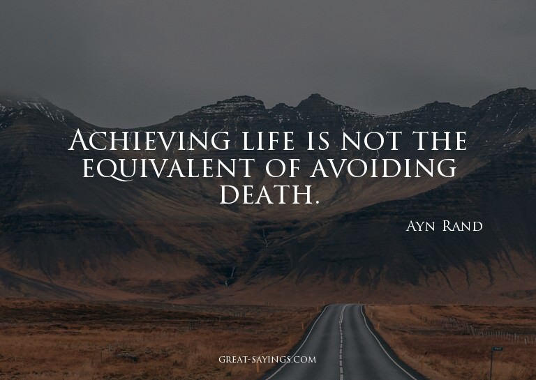 Achieving life is not the equivalent of avoiding death.