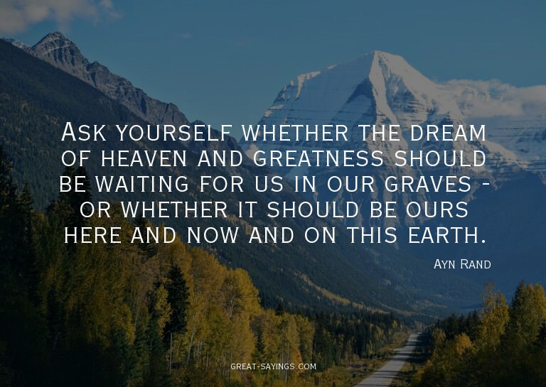 Ask yourself whether the dream of heaven and greatness
