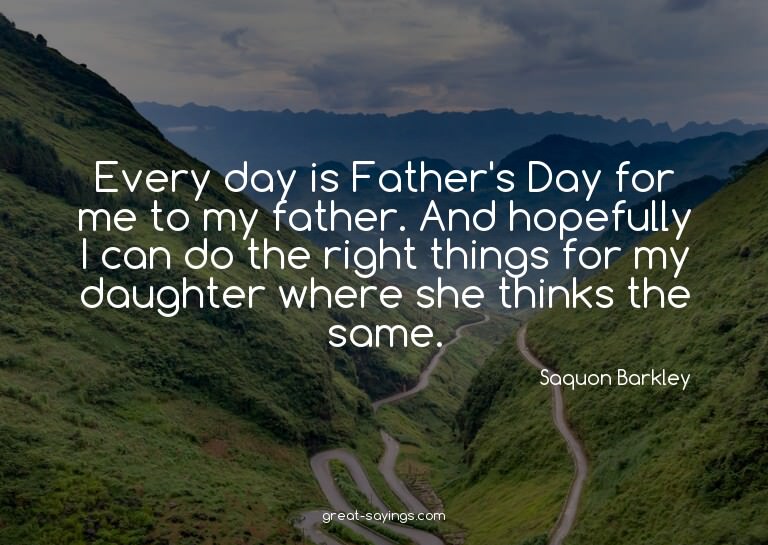 Every day is Father's Day for me to my father. And hope