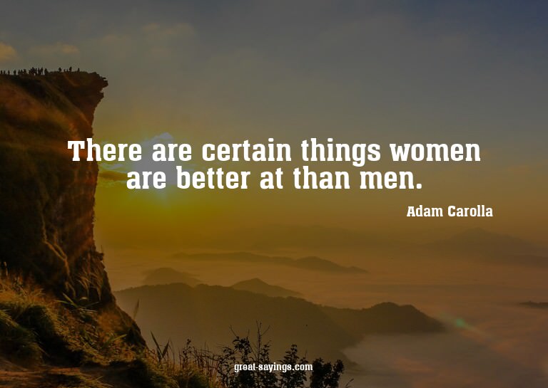 There are certain things women are better at than men.

