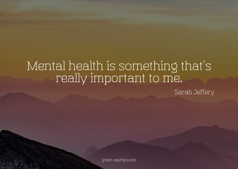 Mental health is something that's really important to m