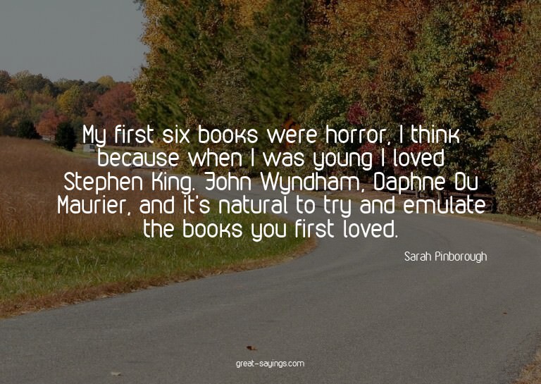 My first six books were horror, I think because when I