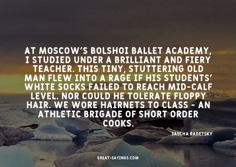 At Moscow's Bolshoi Ballet Academy, I studied under a b