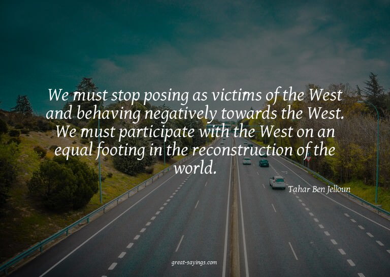 We must stop posing as victims of the West and behaving